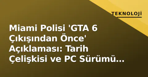 Miami Polisi 'GTA 6 Çıkışından Önce' Açıklaması: Tarih Çelişkisi ve PC Sürümü İpuçları