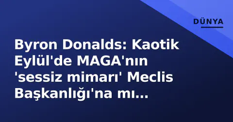 Byron Donalds: Kaotik Eylül'de MAGA'nın 'sessiz mimarı' Meclis Başkanlığı'na mı koşuyor?