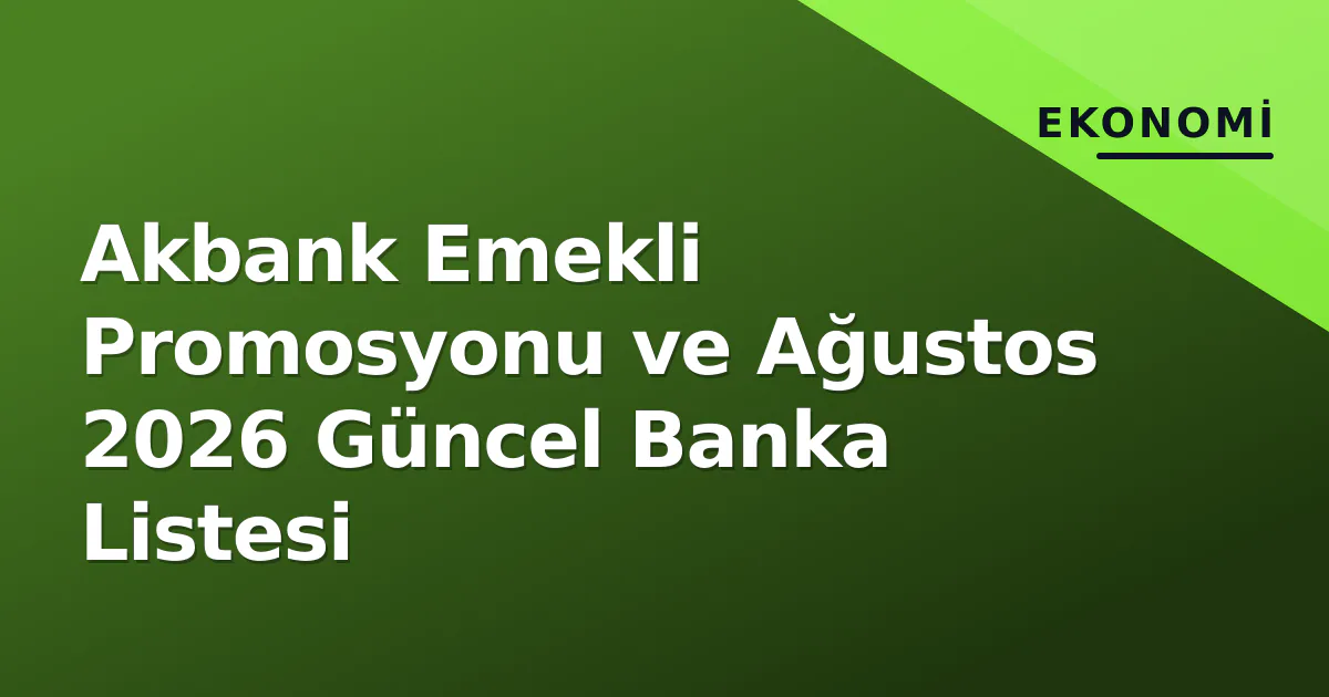 Akbank Emekli Promosyonu ve Ağustos 2026 Güncel Banka Listesi Akbank Emekli Promosyonu ve Ağustos 2026 Güncel Banka Listesi