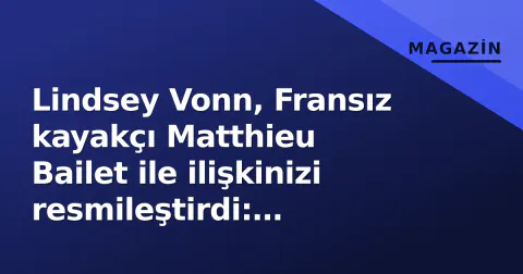 Lindsey Vonn, Fransız kayakçı Matthieu Bailet ile ilişkinizi resmileştirdi: Paylaştığı kareler salladı
