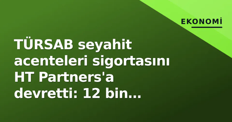 TÜRSAB seyahit acenteleri sigortasını HT Partners'a devretti: 12 bin acente yeni süreçle yüz yüze görseli