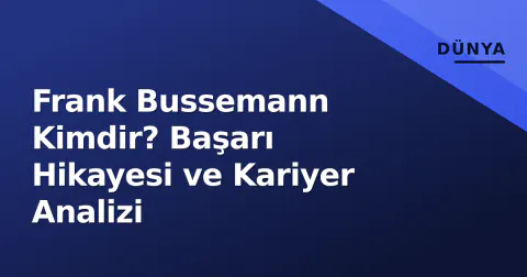 Frank Bussemann Kimdir? Başarı Hikayesi ve Kariyer Analizi