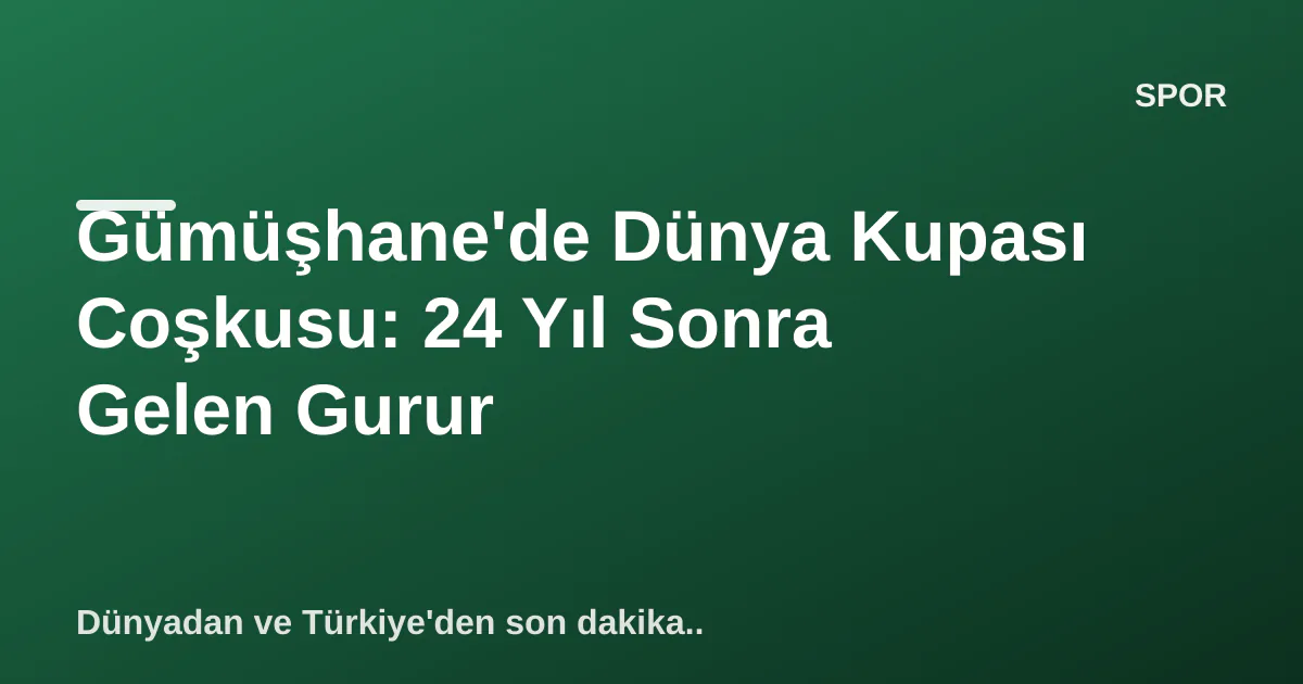 Gümüşhane'de Dünya Kupası Coşkusu: 24 Yıl Sonra Gelen Gurur Gümüşhane'de Dünya Kupası Coşkusu: 24 Yıl Sonra Gelen Gurur
