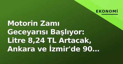 Motorin Zamı Geceyarısı Başlıyor: Litre 8,24 TL Artacak, Ankara ve İzmir'de 90 TL Sınırı Aşılacak
