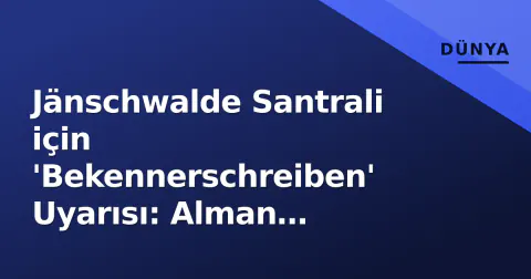 Jänschwalde Santrali için 'Bekennerschreiben' Uyarısı: Alman Güvenlik Birimleri Doğrulama Sürecini Başlattı
