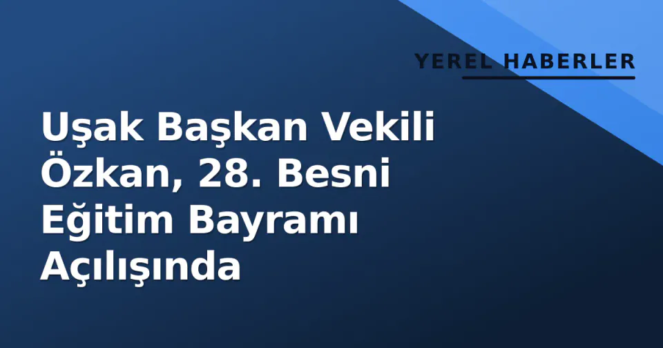Uşak Başkan Vekili Özkan, 28. Besni Eğitim Bayramı Açılışında görseli