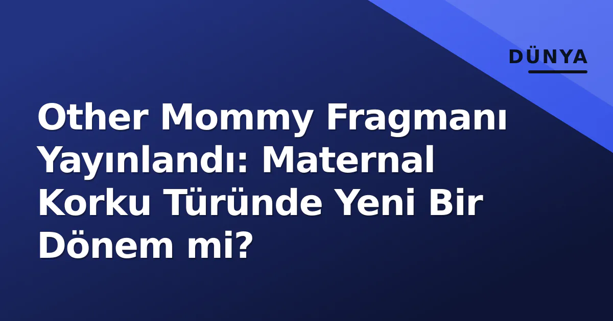 Other Mommy Fragmanı Yayınlandı: Maternal Korku Türünde Yeni Bir Dönem mi? Other Mommy Fragmanı Yayınlandı: Maternal Korku Türünde Yeni Bir Dönem mi?