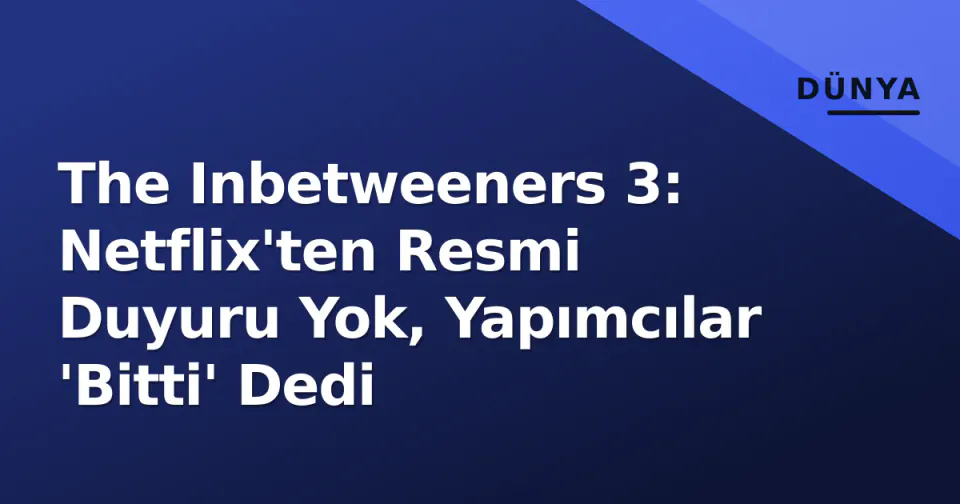 The Inbetweeners 3: Netflix'ten Resmi Duyuru Yok, Yapımcılar 'Bitti' Dedi görseli