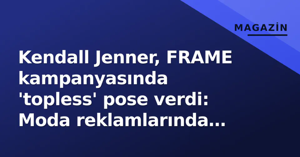 Kendall Jenner, FRAME kampanyasında 'topless' pose verdi: Moda reklamlarında çıplaklık tartışması yeniden alevlendi görseli