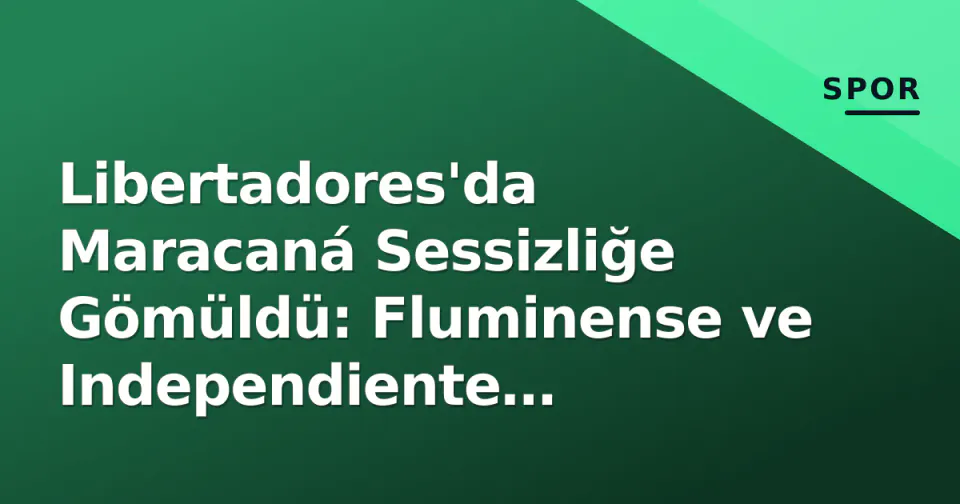 Libertadores'da Maracaná Sessizliğe Gömüldü: Fluminense ve Independiente Rivadavia 0-0 görseli