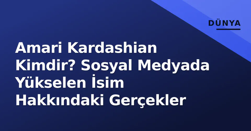 Amari Kardashian Kimdir? Sosyal Medyada Yükselen İsim Hakkındaki Gerçekler görseli
