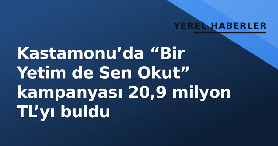 Kastamonu’da “Bir Yetim de Sen Okut” kampanyası 20,9 milyon TL’yı buldu görseli