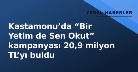 Kastamonu’da “Bir Yetim de Sen Okut” kampanyası 20,9 milyon TL’yı buldu
