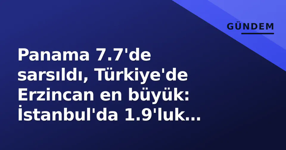 Panama 7.7'de sarsıldı, Türkiye'de Erzincan en büyük: İstanbul'da 1.9'luk hafif sarsıntı görseli