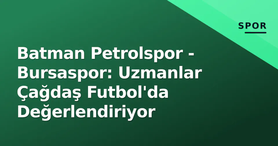 Batman Petrolspor - Bursaspor: Uzmanlar Çağdaş Futbol'da Değerlendiriyor görseli