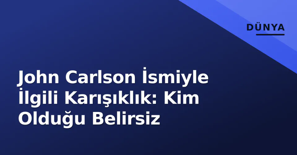 John Carlson İsmiyle İlgili Karışıklık: Kim Olduğu Belirsiz görseli