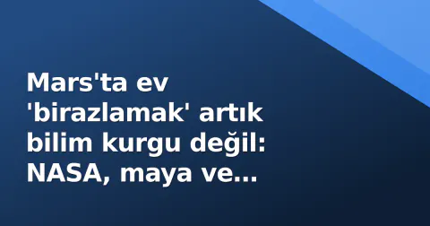 Mars'ta ev 'birazlamak' artık bilim kurgu değil: NASA, maya ve jelatinle yapı malzemesi üreten projeyi destekliyor