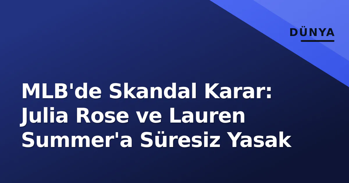 MLB'de Skandal Karar: Julia Rose ve Lauren Summer'a Süresiz Yasak MLB'de Skandal Karar: Julia Rose ve Lauren Summer'a Süresiz Yasak