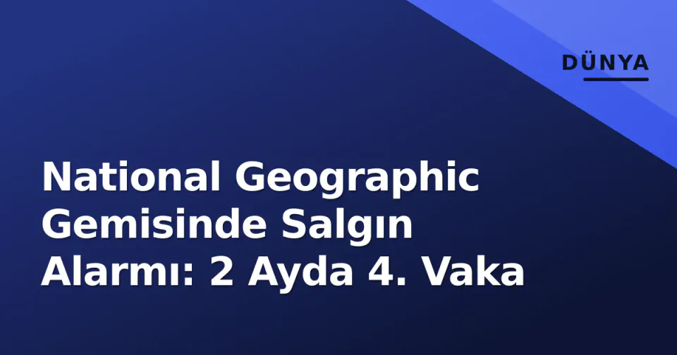 National Geographic Gemisinde Salgın Alarmı: 2 Ayda 4. Vaka görseli