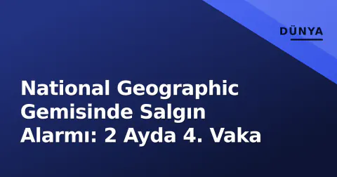 National Geographic Gemisinde Salgın Alarmı: 2 Ayda 4. Vaka