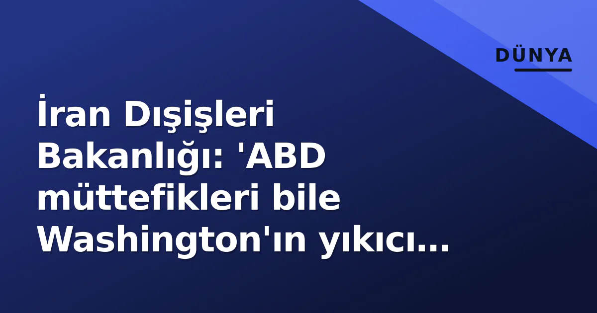 İran Dışişleri Bakanlığı: 'ABD müttefikleri bile Washington'ın yıkıcı politikalarını durdurmak zorunda' İran Dışişleri Bakanlığı: 'ABD müttefikleri bile Washington'ın yıkıcı politikalarını durdurmak zorunda'