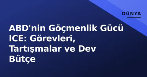 ABD'nin Göçmenlik Gücü ICE: Görevleri, Tartışmalar ve Dev Bütçe