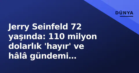 Jerry Seinfeld 72 yaşında: 110 milyon dolarlık 'hayır' ve hâlâ gündemi belirleyen komedi felsefesi