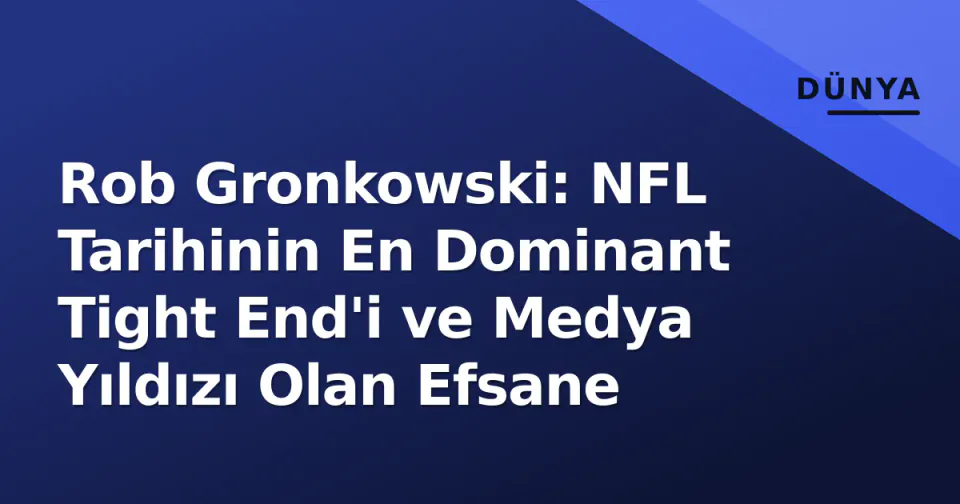 Rob Gronkowski: NFL Tarihinin En Dominant Tight End'i ve Medya Yıldızı Olan Efsane görseli