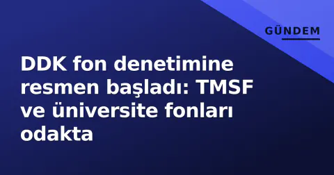 DDK fon denetimine resmen başladı: TMSF ve üniversite fonları odakta