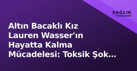 Altın Bacaklı Kız Lauren Wasser'ın Hayatta Kalma Mücadelesi: Toksik Şok Sendromu Tehlikesi