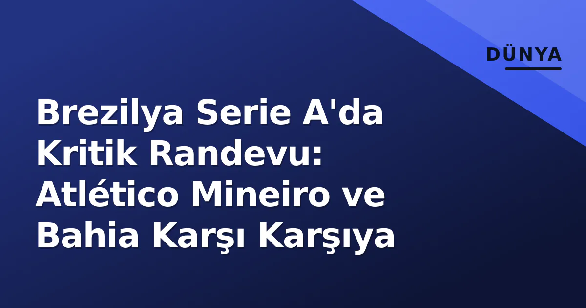 Brezilya Serie A'da Kritik Randevu: Atlético Mineiro ve Bahia Karşı Karşıya Brezilya Serie A'da Kritik Randevu: Atlético Mineiro ve Bahia Karşı Karşıya