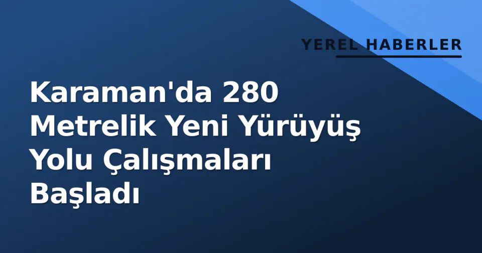 Karaman'da 280 Metrelik Yeni Yürüyüş Yolu Çalışmaları Başladı görseli