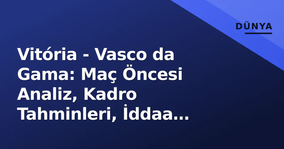 Vitória - Vasco da Gama: Maç Öncesi Analiz, Kadro Tahminleri, İddaa Oranları ve İzleme Platformları görseli