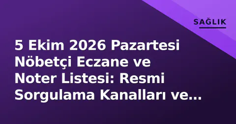 5 Ekim 2026 Pazartesi Nöbetçi Eczane ve Noter Listesi: Resmi Sorgulama Kanalları ve Uyarılar