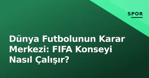 Dünya Futbolunun Karar Merkezi: FIFA Konseyi Nasıl Çalışır? Dünya Futbolunun Karar Merkezi: FIFA Konseyi Nasıl Çalışır?