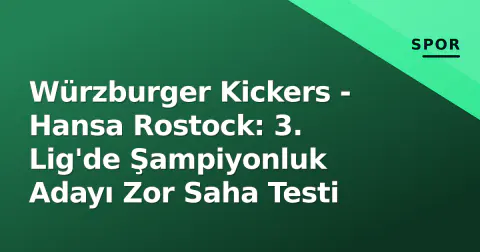 Würzburger Kickers - Hansa Rostock: 3. Lig'de Şampiyonluk Adayı Zor Saha Testi