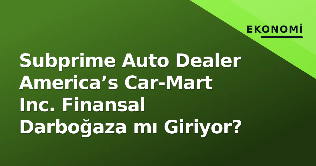 Subprime Auto Dealer America’s Car-Mart Inc. Finansal Darboğaza mı Giriyor? Subprime Auto Dealer America’s Car-Mart Inc. Finansal Darboğaza mı Giriyor?