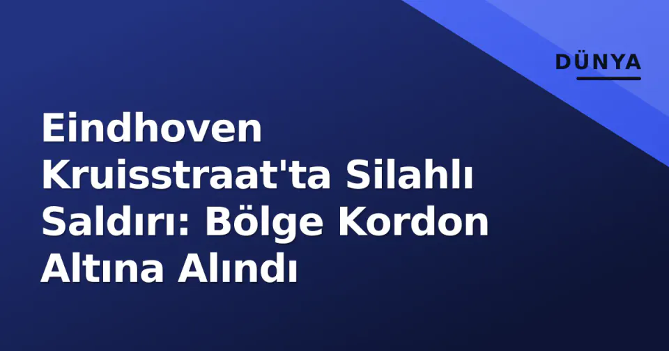 Eindhoven Kruisstraat'ta Silahlı Saldırı: Bölge Kordon Altına Alındı görseli