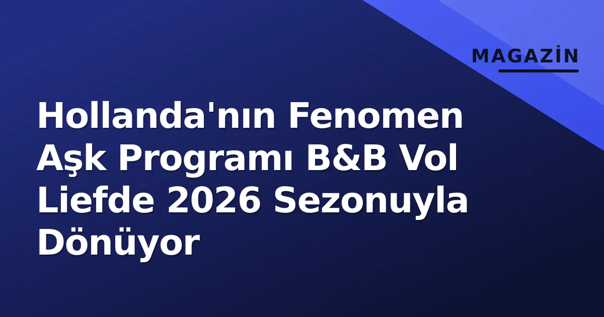 Hollanda'nın Fenomen Aşk Programı B&B Vol Liefde 2026 Sezonuyla Dönüyor Hollanda'nın Fenomen Aşk Programı B&B Vol Liefde 2026 Sezonuyla Dönüyor