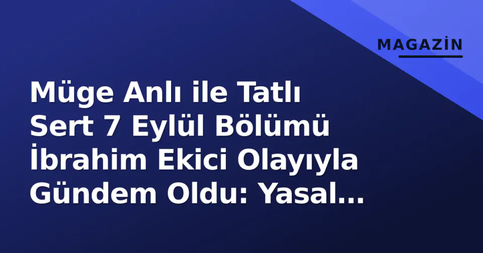 Müge Anlı ile Tatlı Sert 7 Eylül Bölümü İbrahim Ekici Olayıyla Gündem Oldu: Yasal İzleme ve Tekrar Yolları görseli