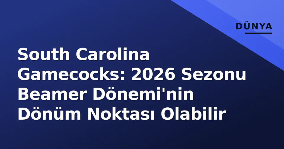 South Carolina Gamecocks: 2026 Sezonu Beamer Dönemi'nin Dönüm Noktası Olabilir görseli