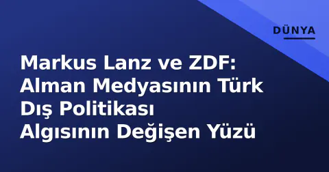 Markus Lanz ve ZDF: Alman Medyasının Türk Dış Politikası Algısının Değişen Yüzü