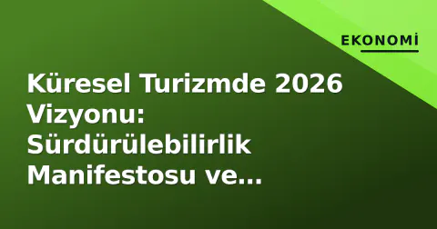 Küresel Turizmde 2026 Vizyonu: Sürdürülebilirlik Manifestosu ve Vietnam'ın MICE İddiası