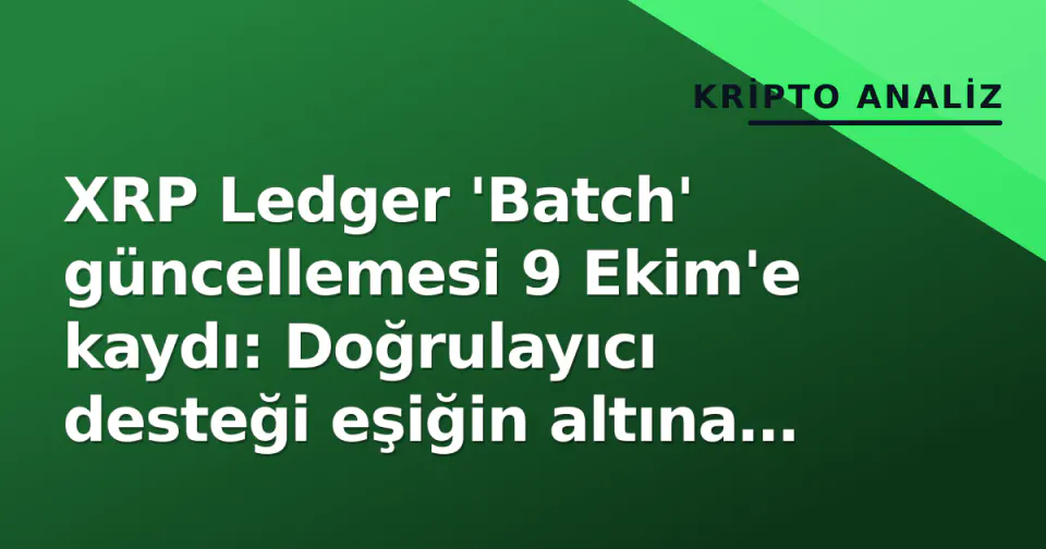 XRP Ledger 'Batch' güncellemesi 9 Ekim'e kaydı: Doğrulayıcı desteği eşiğin altına düştü görseli
