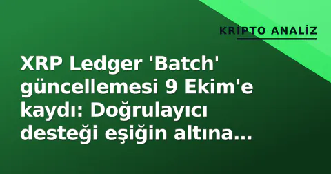XRP Ledger 'Batch' güncellemesi 9 Ekim'e kaydı: Doğrulayıcı desteği eşiğin altına düştü