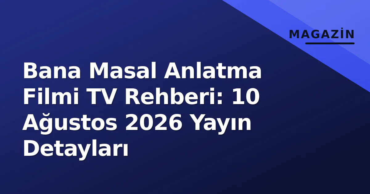 Bana Masal Anlatma Filmi TV Rehberi: 10 Ağustos 2026 Yayın Detayları Bana Masal Anlatma Filmi TV Rehberi: 10 Ağustos 2026 Yayın Detayları