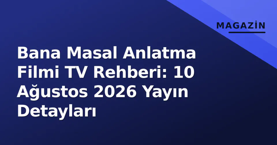 Bana Masal Anlatma Filmi TV Rehberi: 10 Ağustos 2026 Yayın Detayları görseli