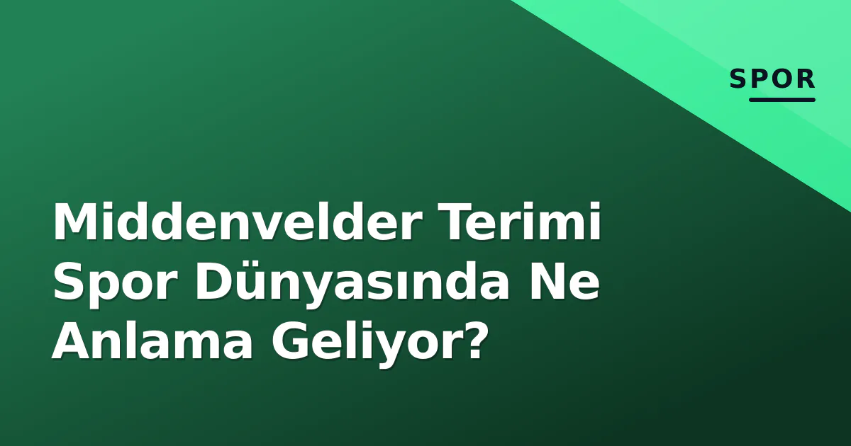Middenvelder Terimi Spor Dünyasında Ne Anlama Geliyor? Middenvelder Terimi Spor Dünyasında Ne Anlama Geliyor?