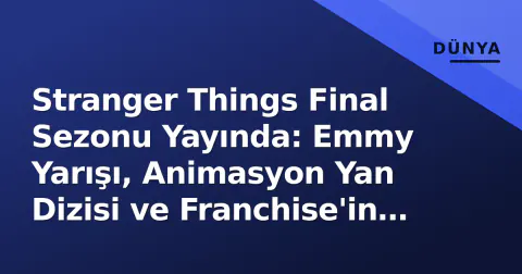 Stranger Things Final Sezonu Yayında: Emmy Yarışı, Animasyon Yan Dizisi ve Franchise'in Geleceği