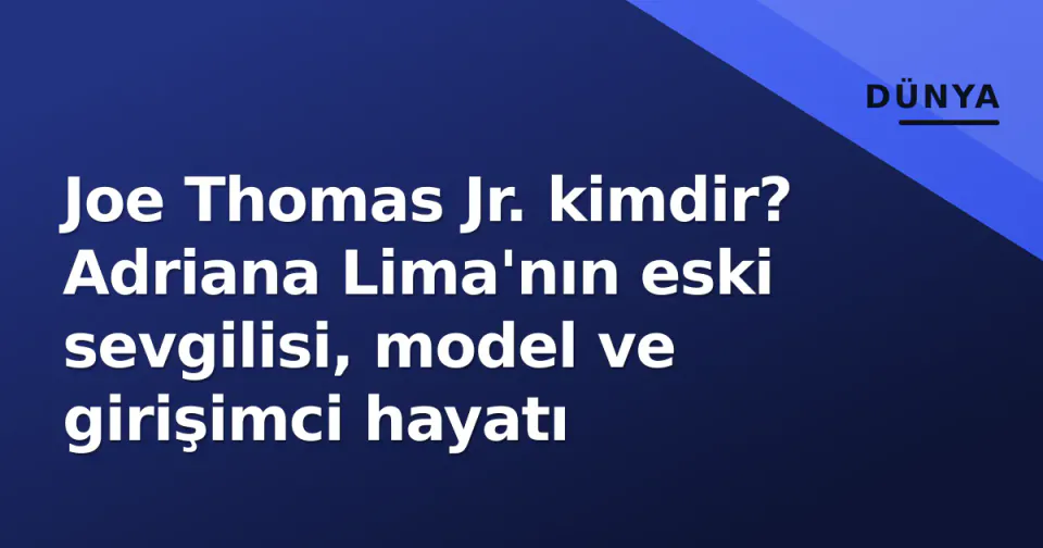 Joe Thomas Jr. kimdir? Adriana Lima'nın eski sevgilisi, model ve girişimci hayatı görseli